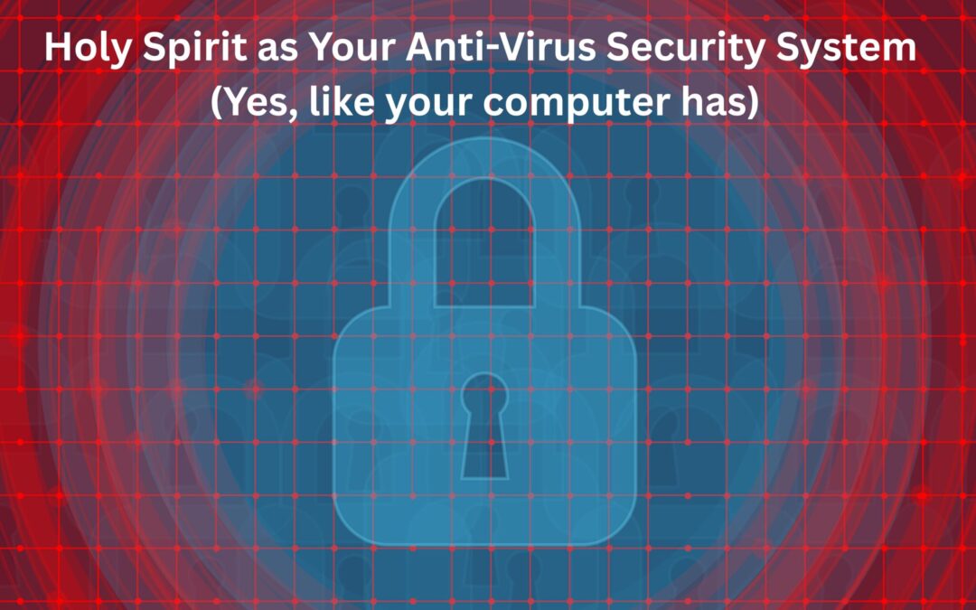 Holy Spirit as Your Anti-Virus Security System  (Yes, like your computer has)